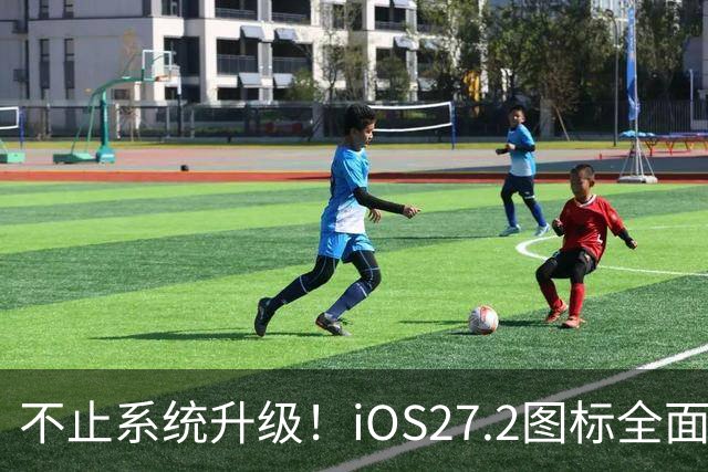 不止系统升级！iOS27.2图标全面改版，颜值大变样