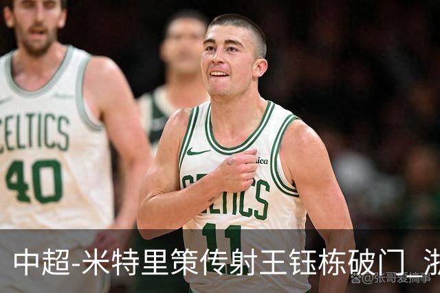 中超-米特里策传射王钰栋破门 浙江4-2辽宁铁人