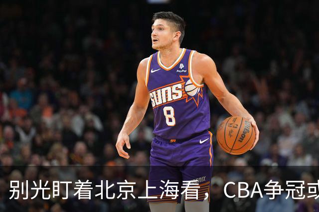 别光盯着北京上海看，CBA争冠或不会“一家独大”，这3队也有冠军相