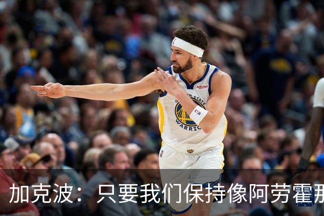 加克波：只要我们保持像阿劳霍那样的拼搏心态，前景一定光明