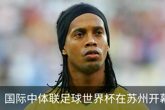国际中体联足球世界杯在苏州开幕