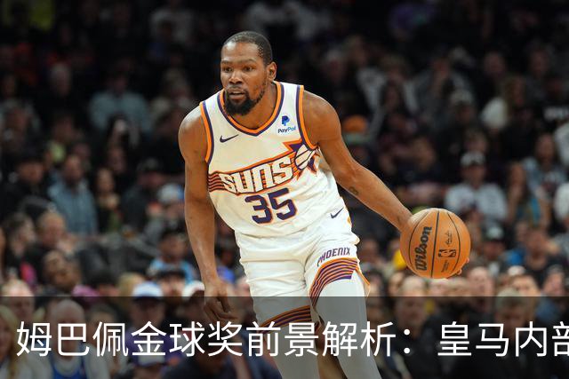 姆巴佩金球奖前景解析：皇马内部乐观与外部质疑