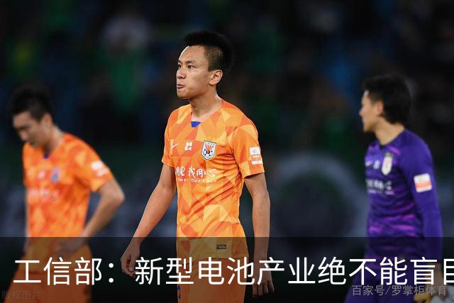 工信部：新型电池产业绝不能盲目地大干快上