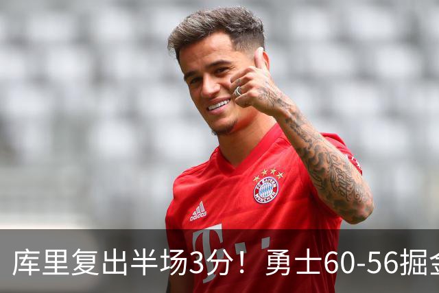 库里复出半场3分！勇士60-56掘金，看数据：他是头号功臣！