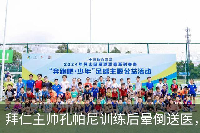 拜仁主帅孔帕尼训练后晕倒送医，此前带病指挥欧冠