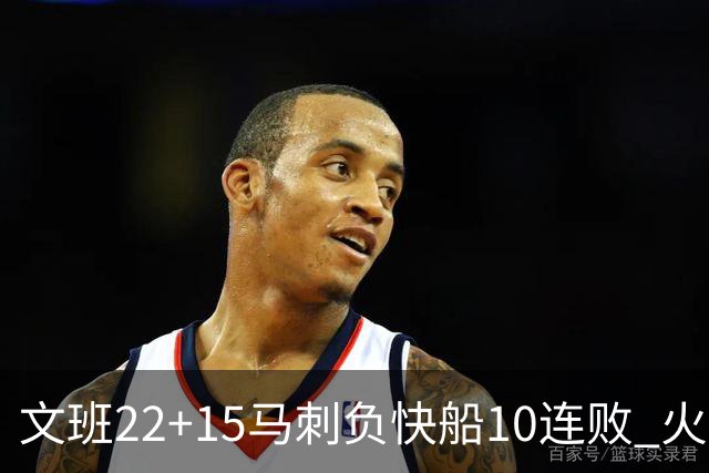 文班22+15马刺负快船10连败 火箭屠熊止三连败