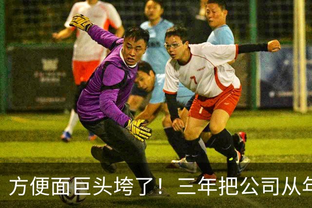 方便面巨头垮了！三年把公司从年销20亿干倒闭，凭着野心搞垮自己