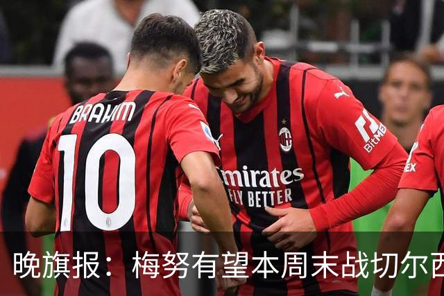 晚旗报：梅努有望本周末战切尔西复出，曼联其余伤员归期未定