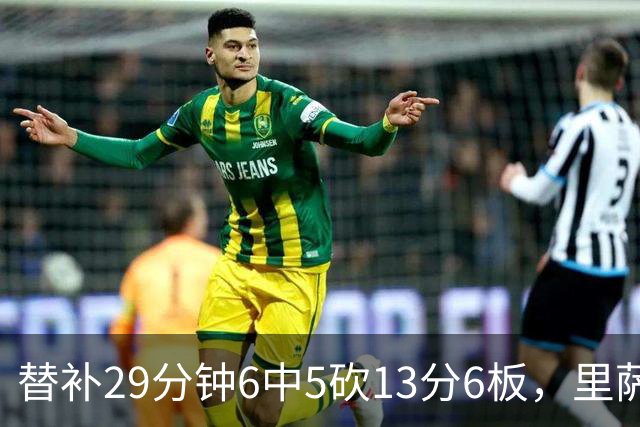 替补29分钟6中5砍13分6板，里萨谢正负值+16