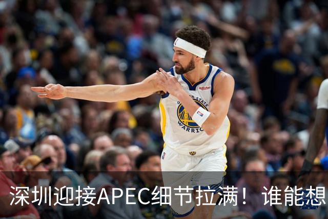 深圳迎接APEC细节拉满！谁能想到特朗普曾执念深耕深圳？