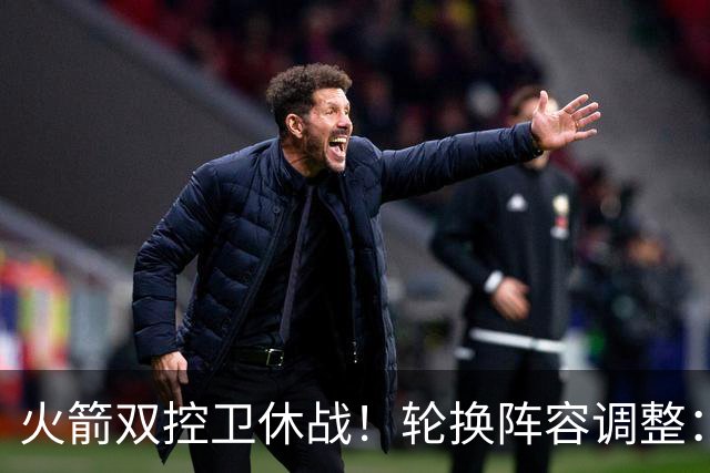 火箭双控卫休战！轮换阵容调整：10人变8人，5新人配3老将，合力击落老鹰
