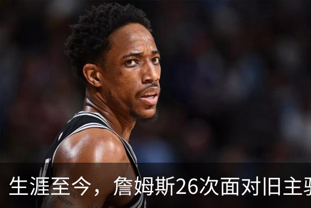 生涯至今，詹姆斯26次面对旧主骑士，他的胜率如何？数据表现又怎样？