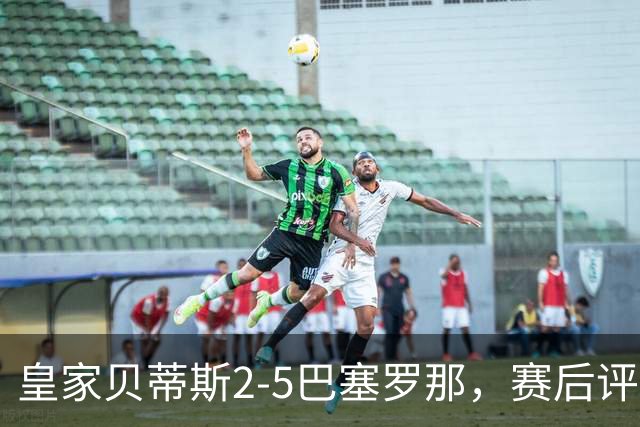 皇家贝蒂斯2-5巴塞罗那，赛后评分+西甲最新积分榜出炉