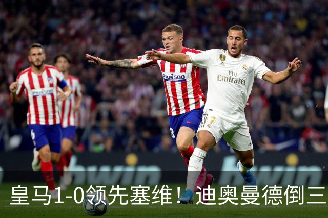 皇马1-0领先塞维！迪奥曼德倒三角传球，居莱尔迎球怒射破门