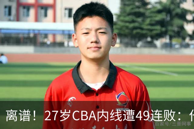 离谱！27岁CBA内线遭49连败：他一走四川赢了，他一来山东不胜