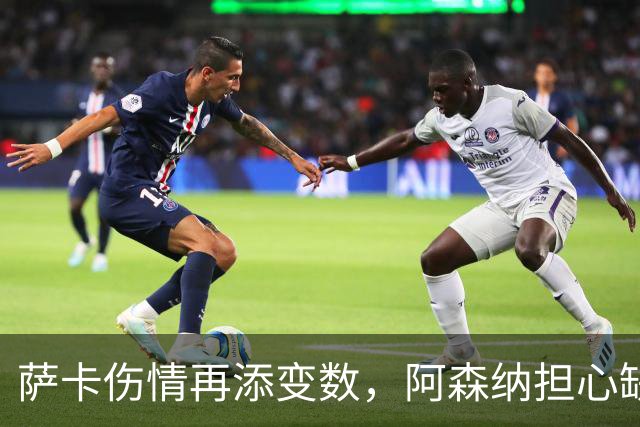 萨卡伤情再添变数，阿森纳担心缺阵两个月
