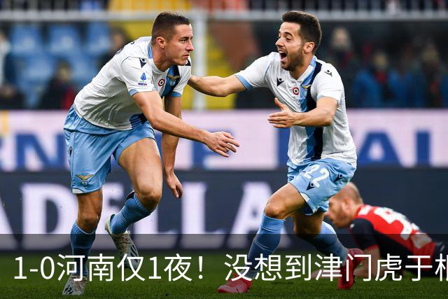 1-0河南仅1夜！没想到津门虎于根伟赛后这样说，谢蒂内说的让人动容
